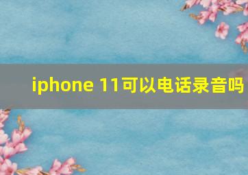 iphone 11可以电话录音吗